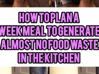 How To Plan A Week’s Meals To Generate Almost No Food Waste In The Kitchen