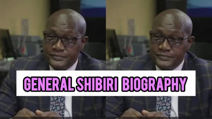 General Richard Shibiri Biography General Richard Shibiri Biography