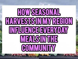How Seasonal Harvests In My Region Influence Everyday Meals In The Community