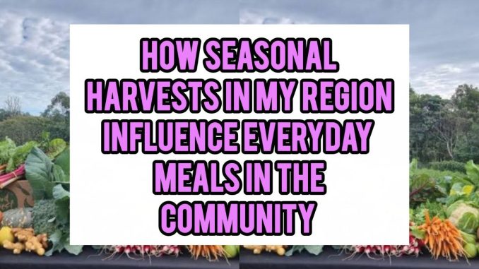 How Seasonal Harvests In My Region Influence Everyday Meals In The Community How Seasonal Harvests In My Region Influence Everyday Meals In The Community