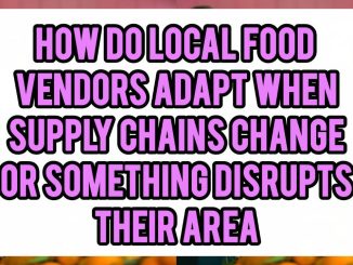 How Do Local Food Vendors Adapt When Supply Chains Change Or Something Disrupts Their Area