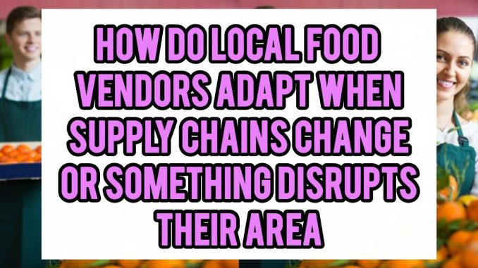 How Do Local Food Vendors Adapt When Supply Chains Change Or Something Disrupts Their Area How Do Local Food Vendors Adapt When Supply Chains Change Or Something Disrupts Their Area