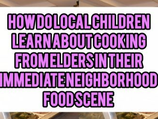 How Do Local Children Learn About Cooking From Elders In Their Immediate Neighborhood Food Scene