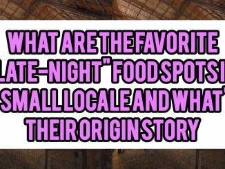 What Are The Favorite “Late-Night” Food Spots In A Small Locale And What’s Their Origin Story