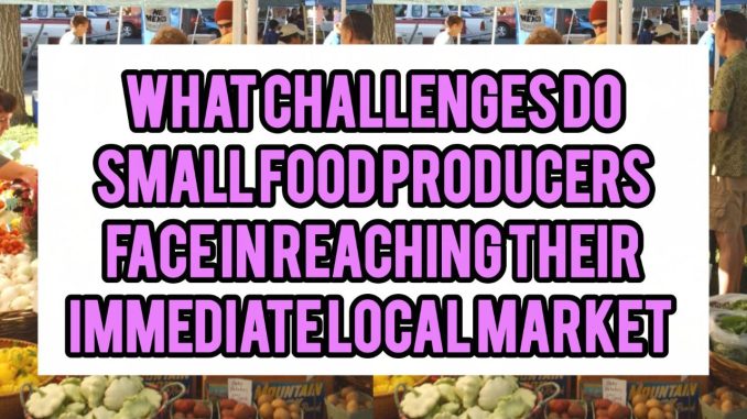 What Challenges Do Small Food Producers Face In Reaching Their Immediate Local Market What Challenges Do Small Food Producers Face In Reaching Their Immediate Local Market