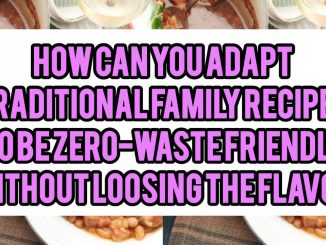 How Can You Adapt Traditional Family Recipes To Be Zero-Waste Friendly Without Losing The Flavor