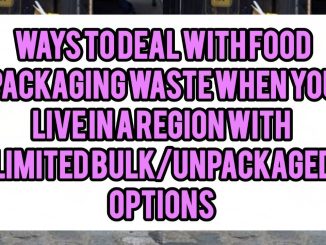Ways To Deal With Food Packaging Waste When You Live In A Region With Limited Bulk/Unpackaged Options